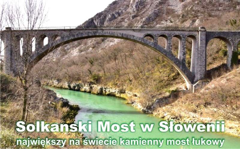 Solkanski Most w Słowenii to największy na świecie kamienny most łukowy