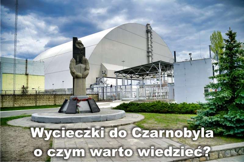 Wycieczki do Czarnobyla o czym warto wiedzieć