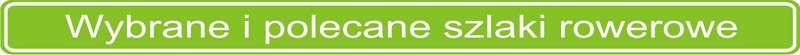 Wybrane i polecane szlaki rowerowe