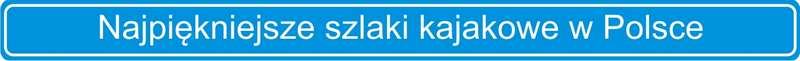 najpiekniejsze szlaki kajakowe w Polsce